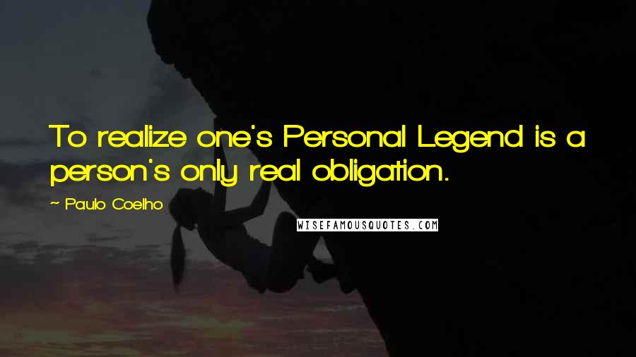 Paulo Coelho Quotes: To realize one's Personal Legend is a person's only real obligation.