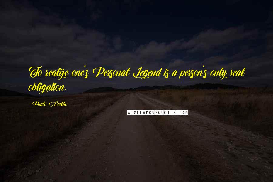 Paulo Coelho Quotes: To realize one's Personal Legend is a person's only real obligation.