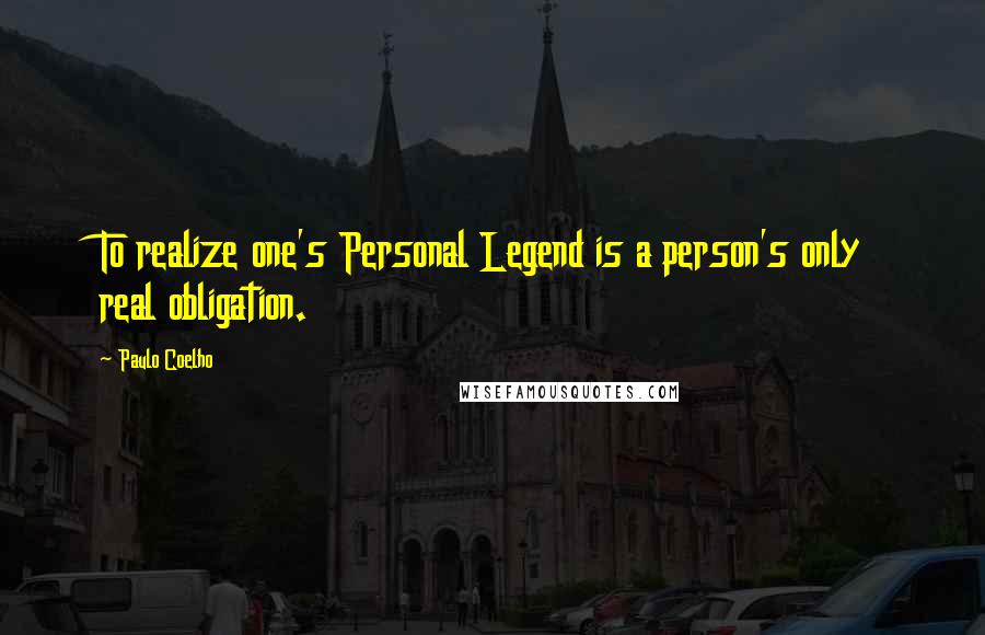 Paulo Coelho Quotes: To realize one's Personal Legend is a person's only real obligation.