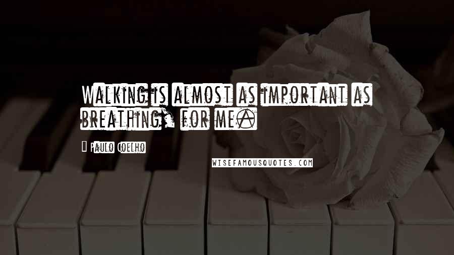 Paulo Coelho Quotes: Walking is almost as important as breathing, for me.