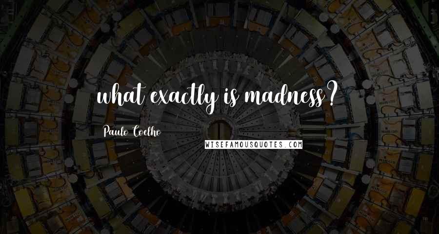 Paulo Coelho Quotes: what exactly is madness?