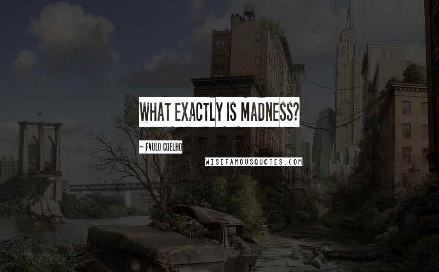 Paulo Coelho Quotes: what exactly is madness?