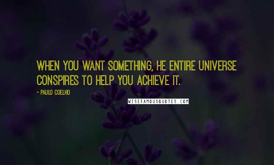 Paulo Coelho Quotes: When you want something, he entire universe conspires to help you achieve it.