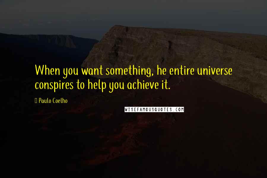 Paulo Coelho Quotes: When you want something, he entire universe conspires to help you achieve it.