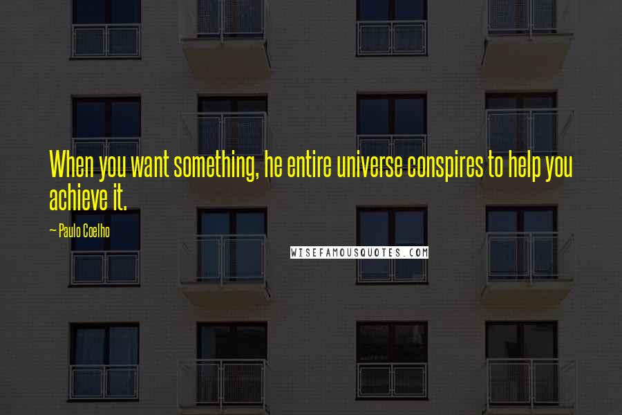 Paulo Coelho Quotes: When you want something, he entire universe conspires to help you achieve it.