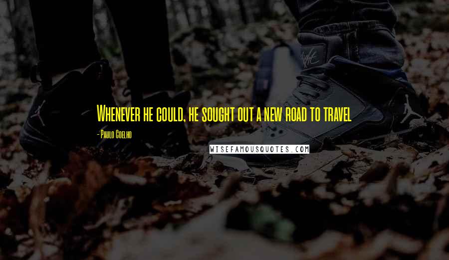 Paulo Coelho Quotes: Whenever he could, he sought out a new road to travel