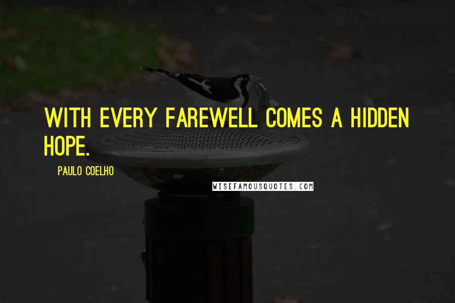 Paulo Coelho Quotes: With every farewell comes a hidden hope.