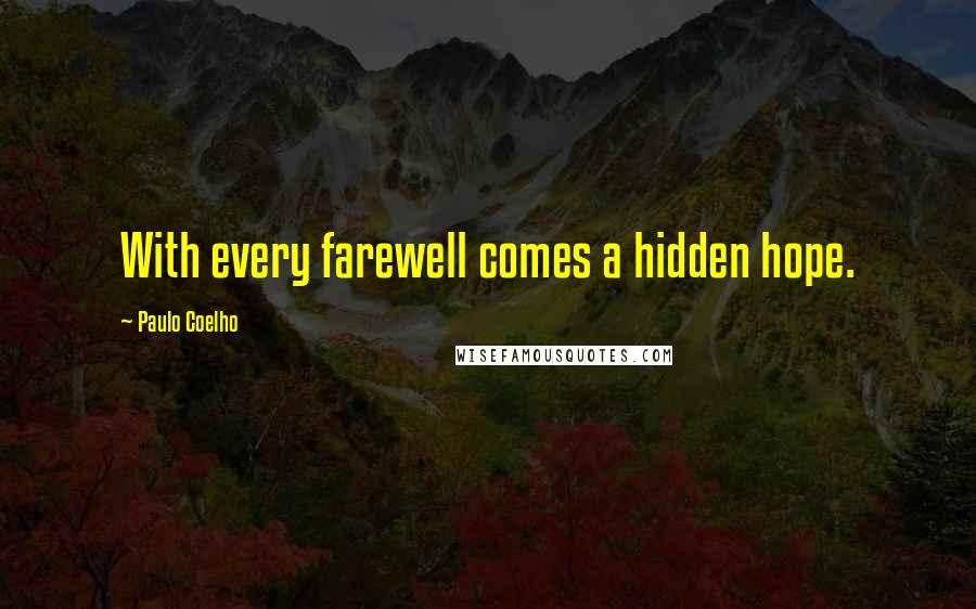 Paulo Coelho Quotes: With every farewell comes a hidden hope.