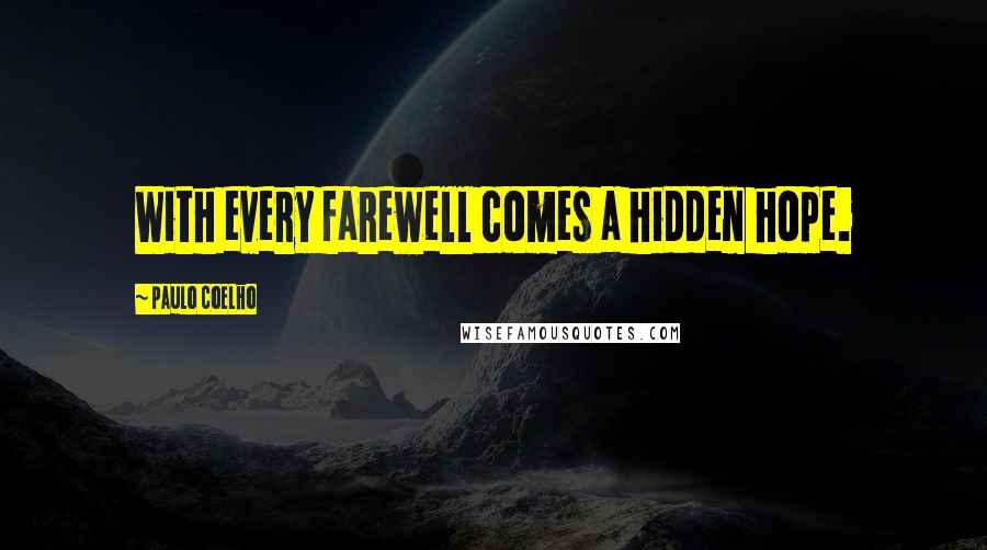 Paulo Coelho Quotes: With every farewell comes a hidden hope.