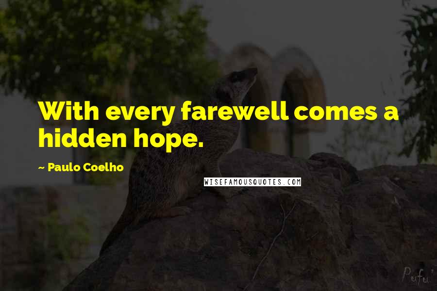 Paulo Coelho Quotes: With every farewell comes a hidden hope.