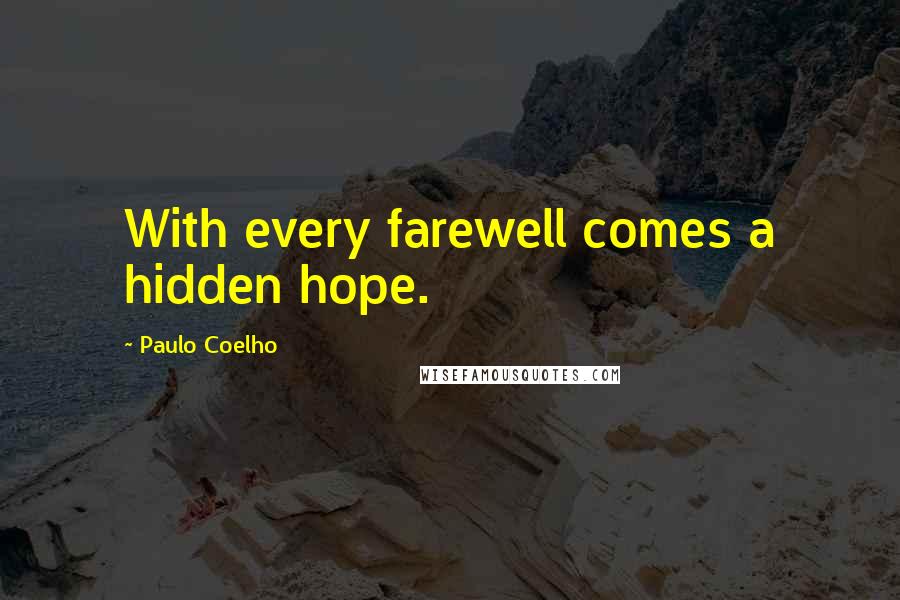 Paulo Coelho Quotes: With every farewell comes a hidden hope.