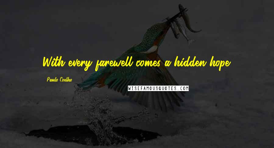 Paulo Coelho Quotes: With every farewell comes a hidden hope.