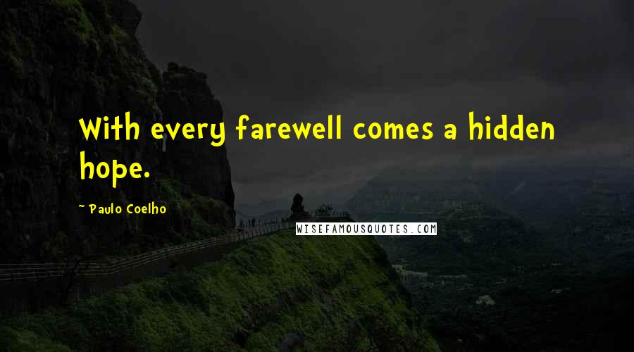 Paulo Coelho Quotes: With every farewell comes a hidden hope.