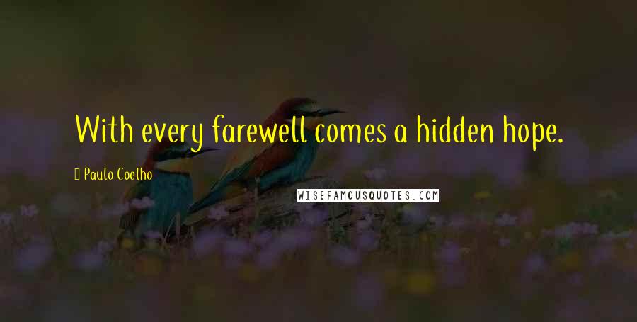 Paulo Coelho Quotes: With every farewell comes a hidden hope.