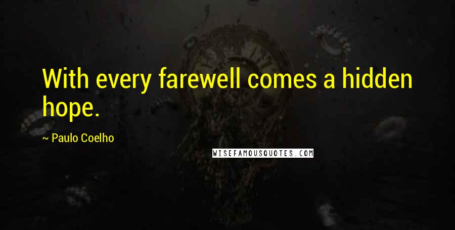 Paulo Coelho Quotes: With every farewell comes a hidden hope.