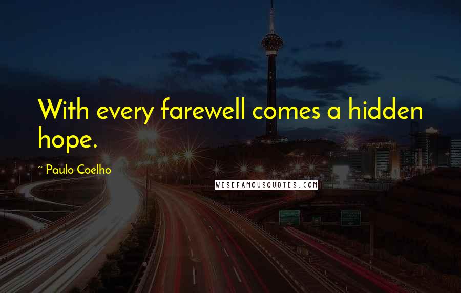 Paulo Coelho Quotes: With every farewell comes a hidden hope.