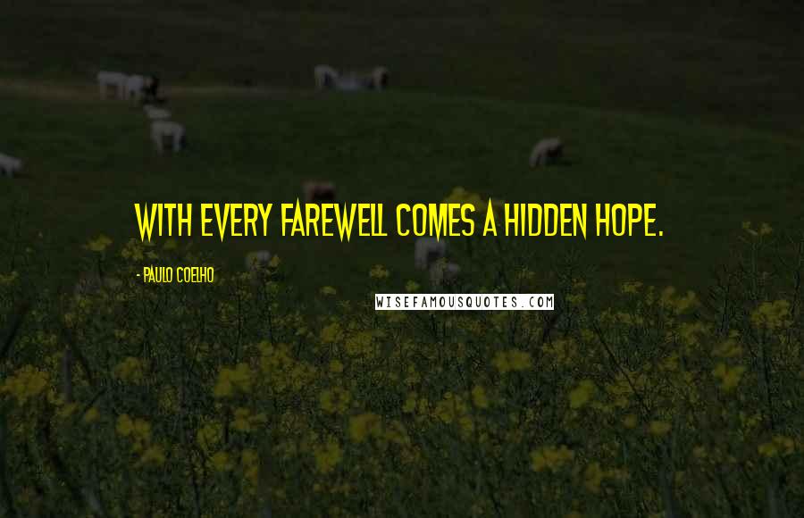 Paulo Coelho Quotes: With every farewell comes a hidden hope.