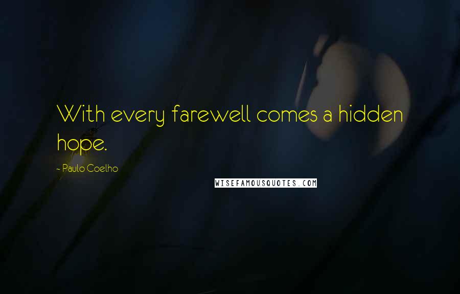 Paulo Coelho Quotes: With every farewell comes a hidden hope.