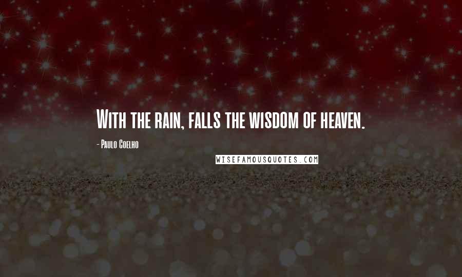 Paulo Coelho Quotes: With the rain, falls the wisdom of heaven.