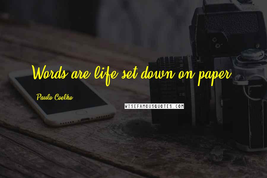 Paulo Coelho Quotes: Words are life set down on paper.