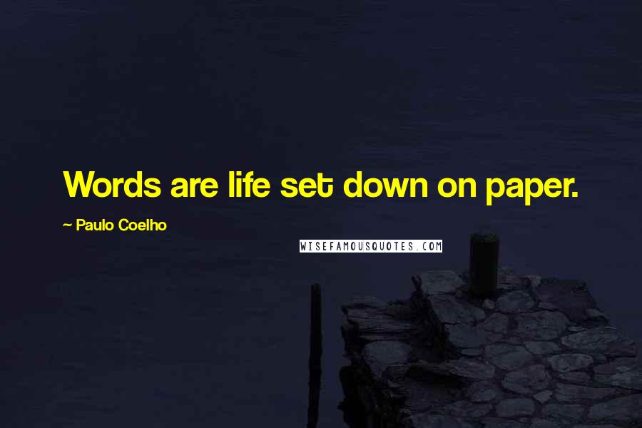 Paulo Coelho Quotes: Words are life set down on paper.