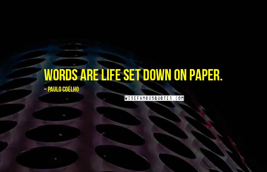 Paulo Coelho Quotes: Words are life set down on paper.