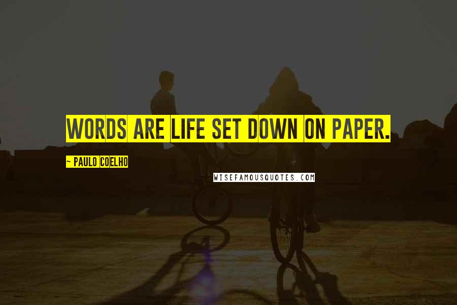 Paulo Coelho Quotes: Words are life set down on paper.