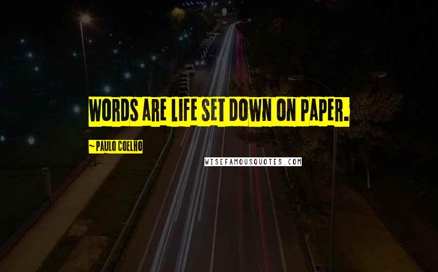Paulo Coelho Quotes: Words are life set down on paper.