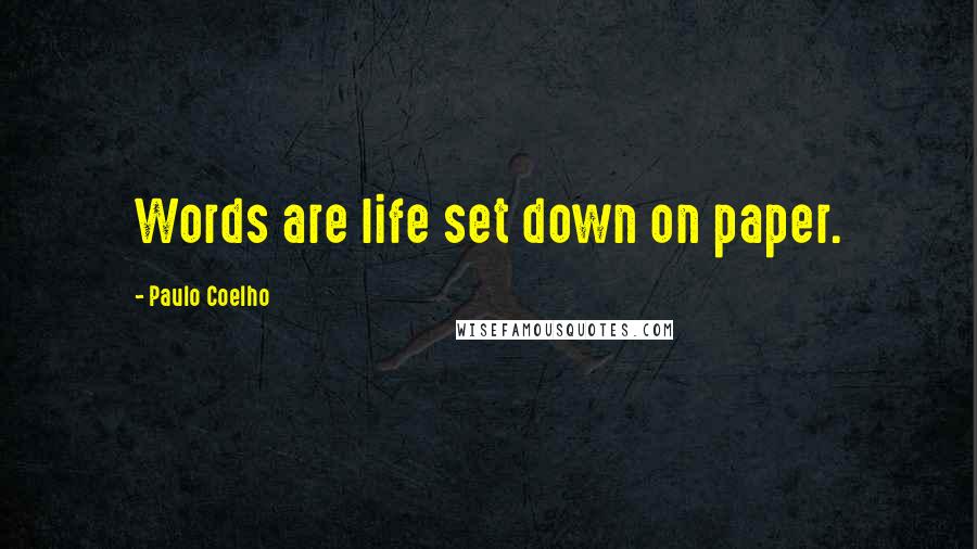 Paulo Coelho Quotes: Words are life set down on paper.