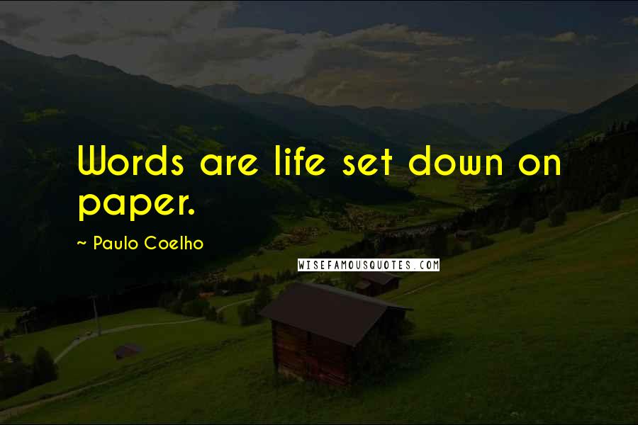 Paulo Coelho Quotes: Words are life set down on paper.