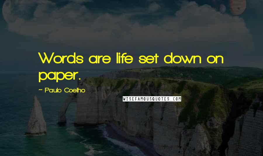 Paulo Coelho Quotes: Words are life set down on paper.