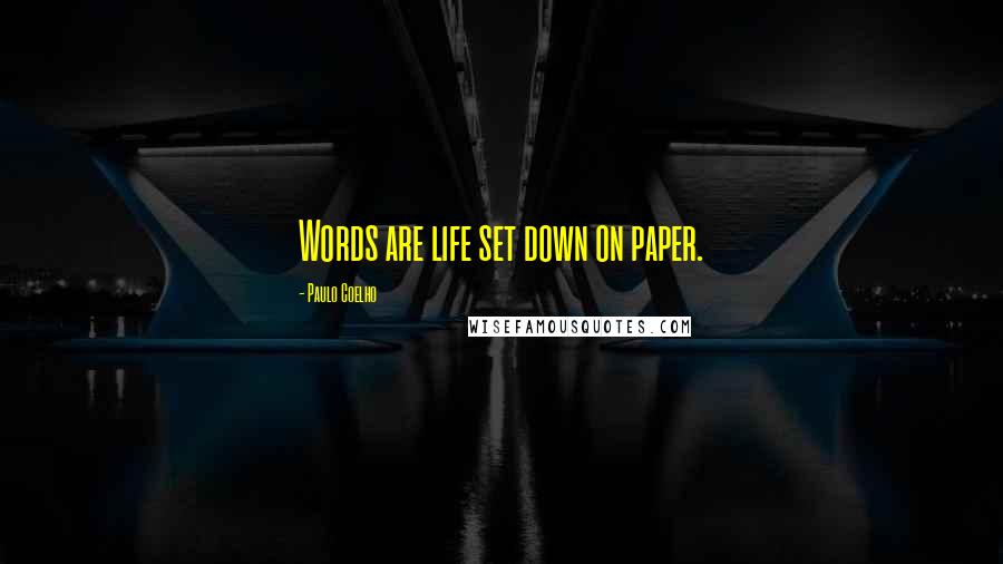 Paulo Coelho Quotes: Words are life set down on paper.