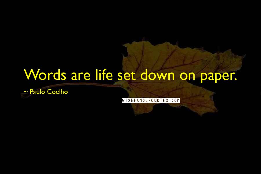 Paulo Coelho Quotes: Words are life set down on paper.