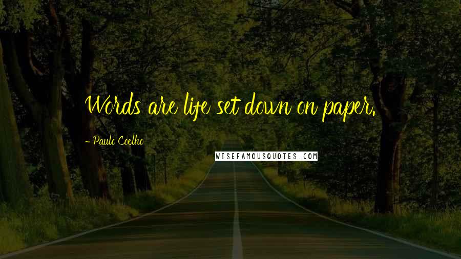 Paulo Coelho Quotes: Words are life set down on paper.