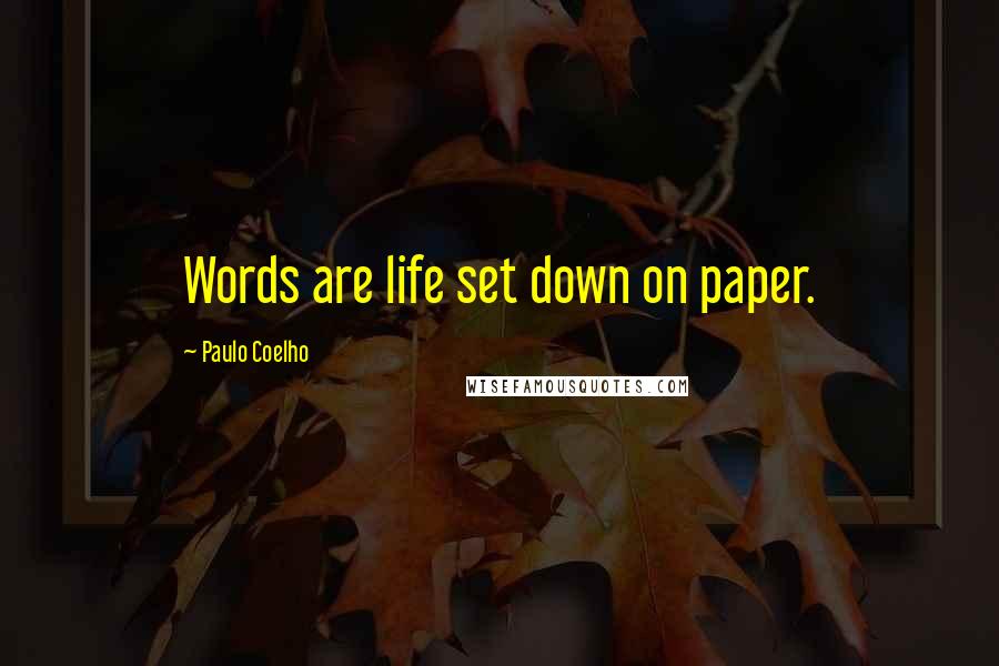 Paulo Coelho Quotes: Words are life set down on paper.