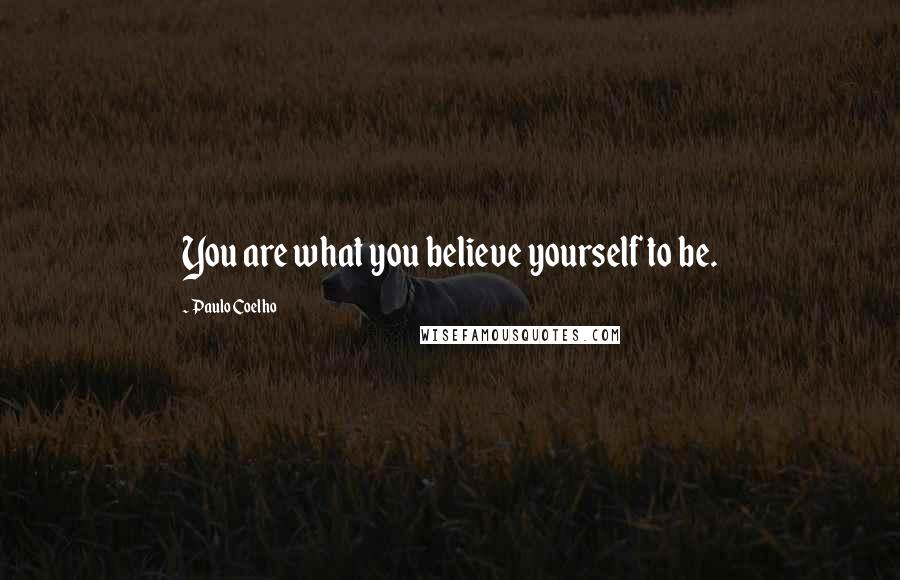 Paulo Coelho Quotes: You are what you believe yourself to be.