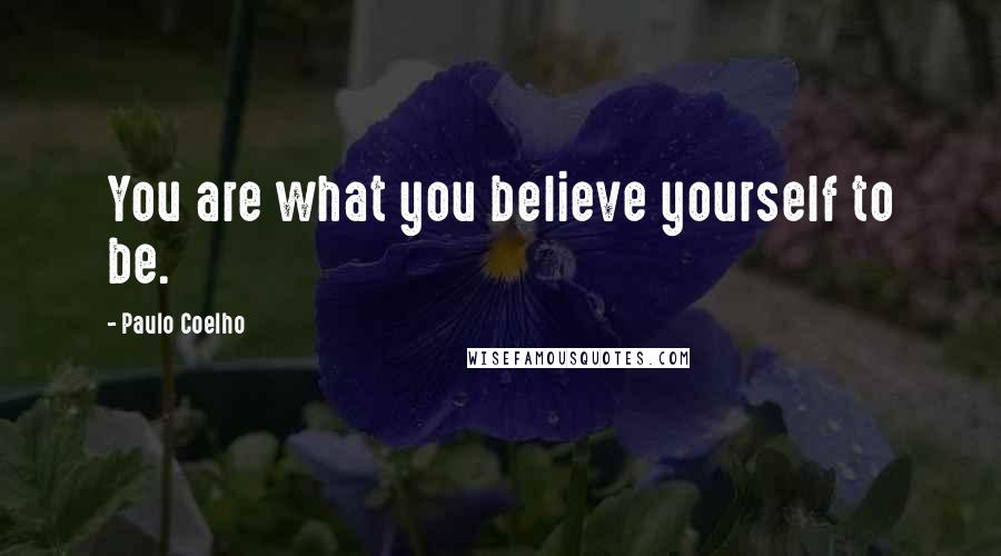 Paulo Coelho Quotes: You are what you believe yourself to be.