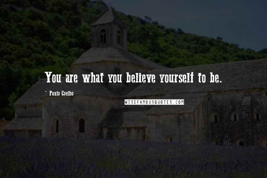 Paulo Coelho Quotes: You are what you believe yourself to be.