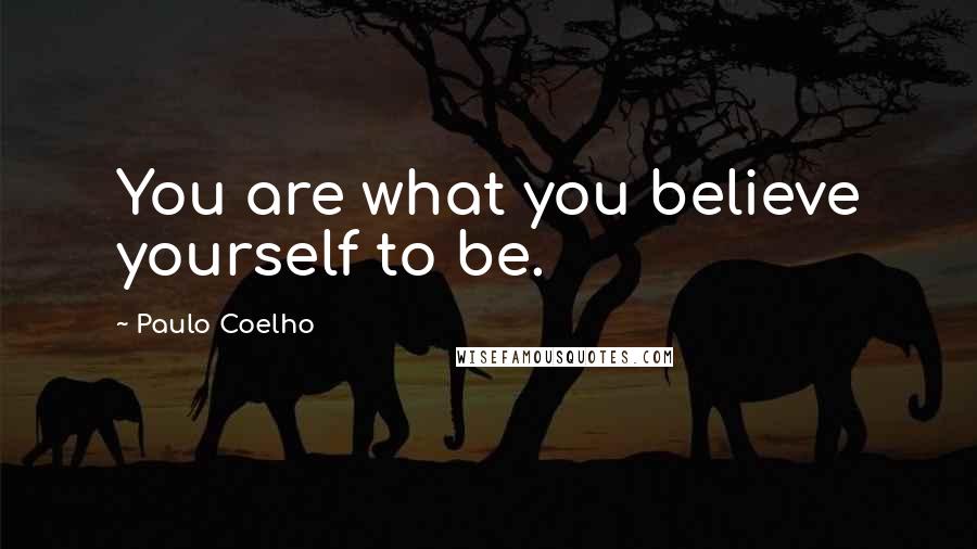 Paulo Coelho Quotes: You are what you believe yourself to be.