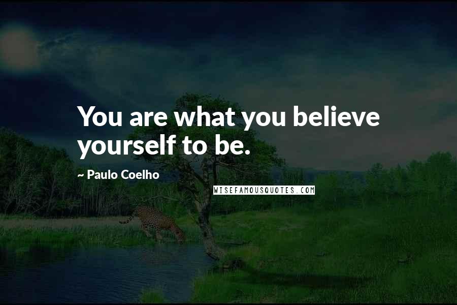 Paulo Coelho Quotes: You are what you believe yourself to be.