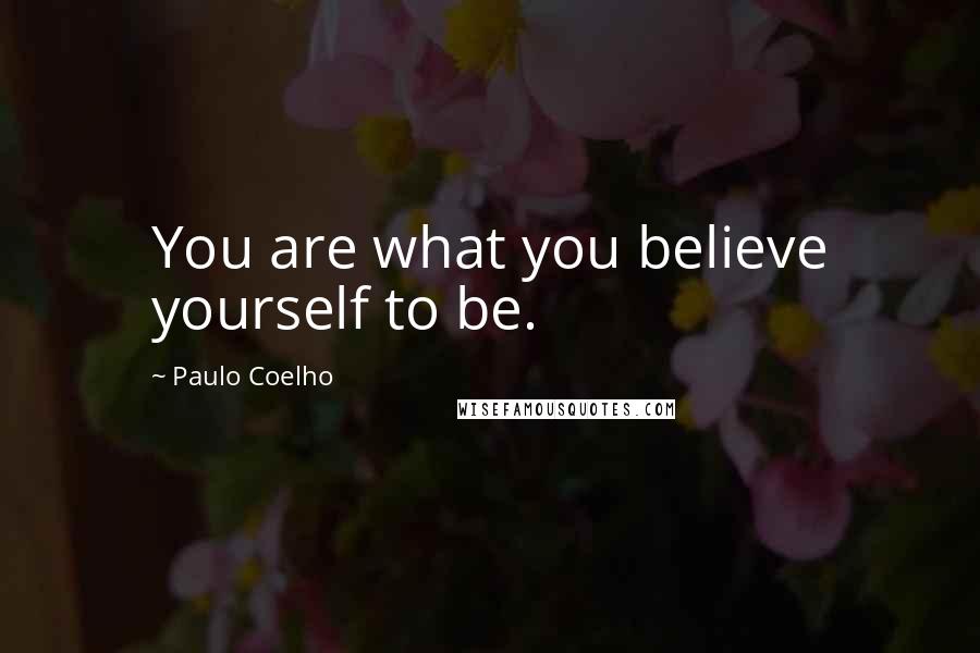 Paulo Coelho Quotes: You are what you believe yourself to be.