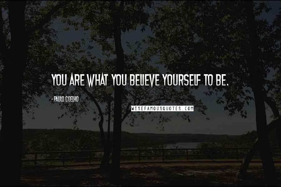 Paulo Coelho Quotes: You are what you believe yourself to be.