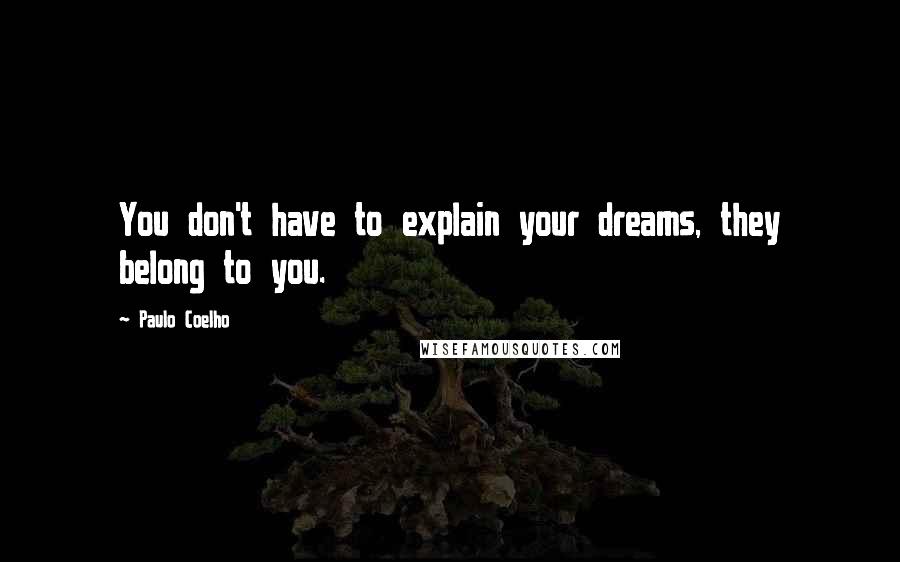Paulo Coelho Quotes: You don't have to explain your dreams, they belong to you.