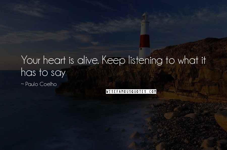 Paulo Coelho Quotes: Your heart is alive. Keep listening to what it has to say