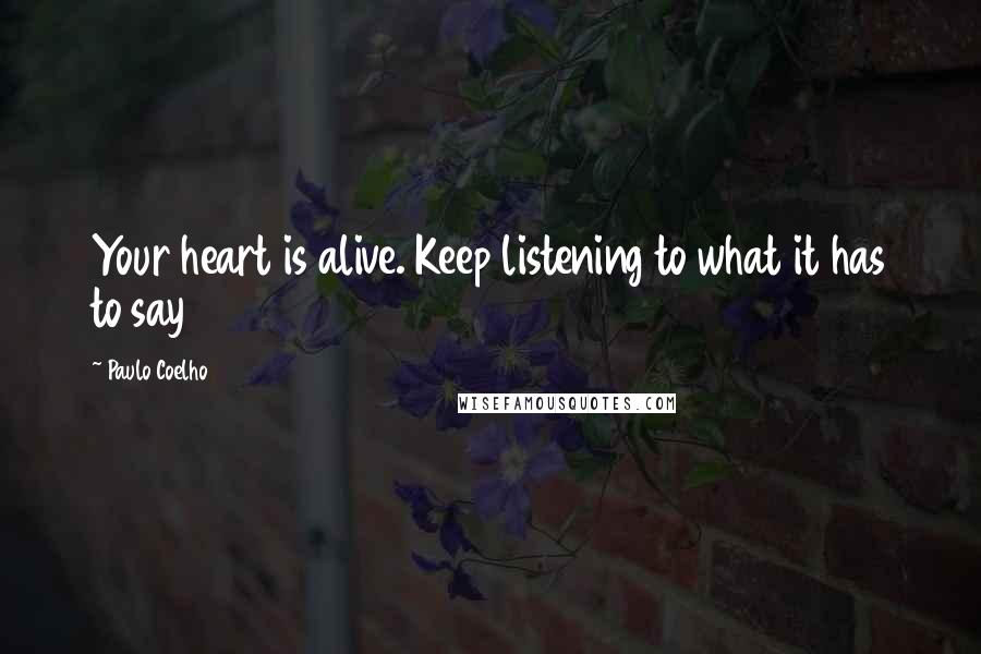 Paulo Coelho Quotes: Your heart is alive. Keep listening to what it has to say