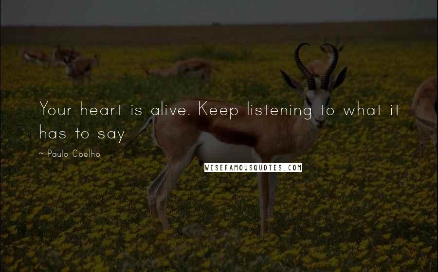 Paulo Coelho Quotes: Your heart is alive. Keep listening to what it has to say