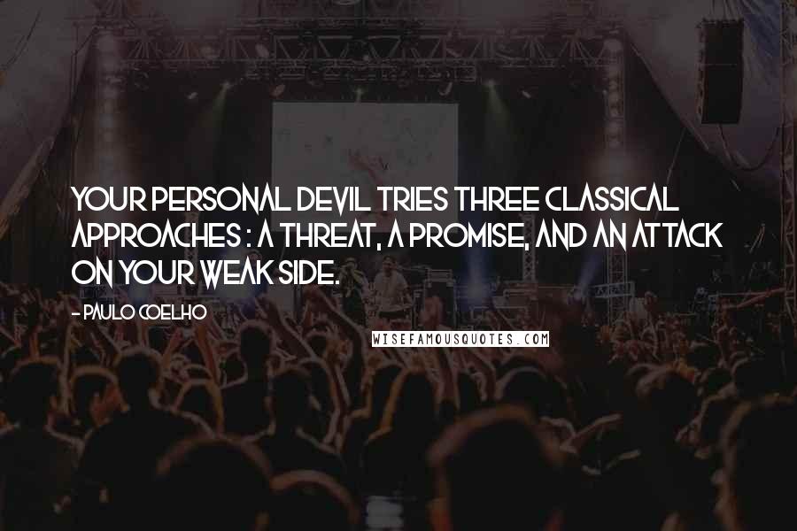 Paulo Coelho Quotes: Your personal devil tries three classical approaches : a threat, a promise, and an attack on your weak side.