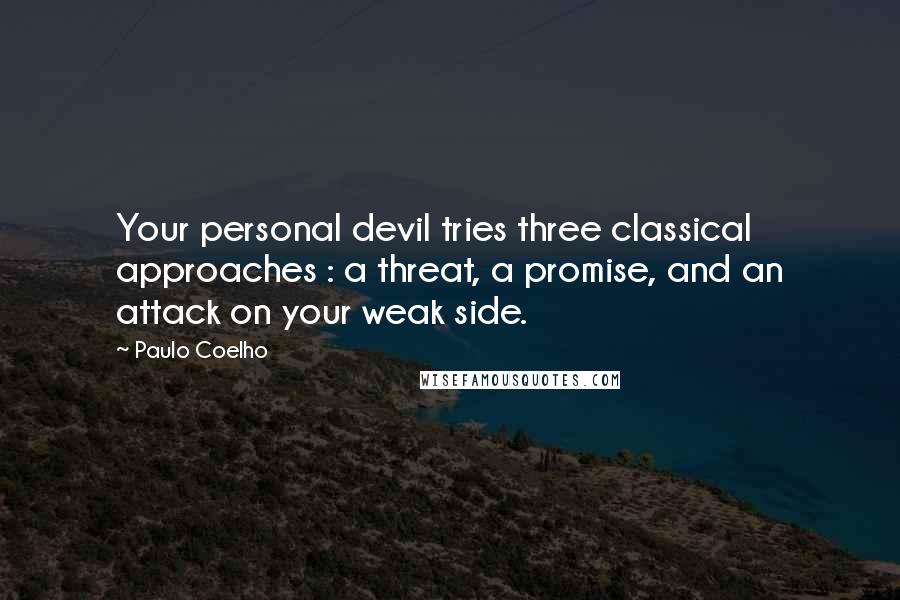 Paulo Coelho Quotes: Your personal devil tries three classical approaches : a threat, a promise, and an attack on your weak side.