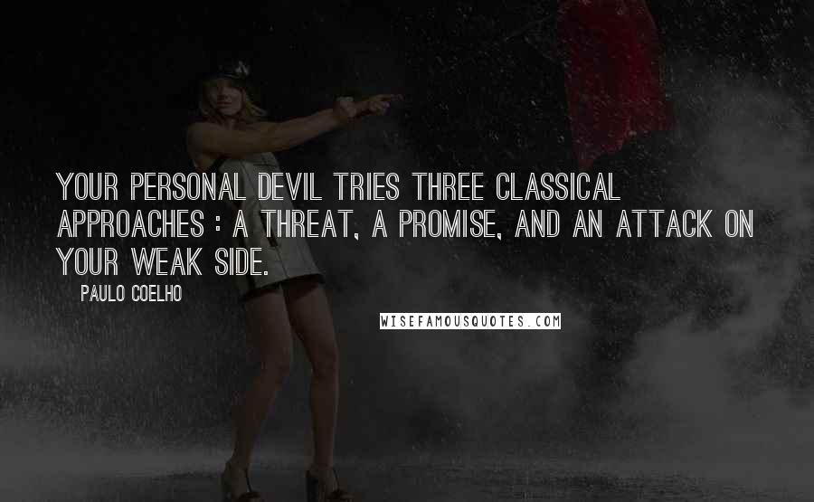 Paulo Coelho Quotes: Your personal devil tries three classical approaches : a threat, a promise, and an attack on your weak side.