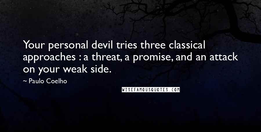 Paulo Coelho Quotes: Your personal devil tries three classical approaches : a threat, a promise, and an attack on your weak side.